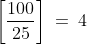 \left[\frac{100}{25}\right]\:=\:4