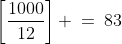 \left[\frac{1000}{12}\right] \:=\:83