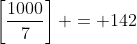 \left[\frac{1000}{7}\right] = 142