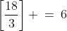 \left[\frac{18}{3}\right] \:=\:6