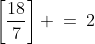 \left[\frac{18}{7}\right] \:=\:2