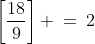 \left[\frac{18}{9}\right] \:=\:2