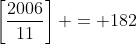 \left[\frac{2006}{11}\right] = 182