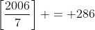 \left[\frac{2006}{7}\right] = 286