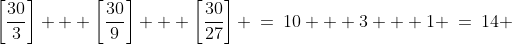 \left[\frac{30}{3}\right] + \left[\frac{30}{9}\right] + \left[\frac{30}{27}\right] \:=\:10 + 3 + 1 \:=\:14 