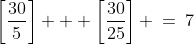 \left[\frac{30}{5}\right] + \left[\frac{30}{25}\right] \:=\:7
