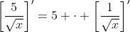 \left[\frac{5}{\sqrt{x}}\right]'=5 \cdot \left[\frac{1}{\sqrt{x}}\right]'