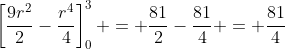\left[\frac{9r^2}{2}-\frac{r^4}{4}\right]_0^3 = \frac{81}{2}-\frac{81}{4} = \frac{81}{4}