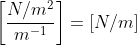 \left[\frac{N/m^2}{m^{-1}}\right]=[N/m]