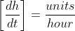 \left[\frac{dh}{dt}\right]=\frac{units}{hour}