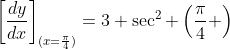 \left[\frac{dy}{dx}\right]_{(x=\frac{\pi}{4})}=3 \sec^2 \left(\frac{\pi}{4} \right)