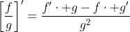 \left[\frac{f}{g}\right]'=\frac{f'\cdot g-f\cdot g'}{g^2}