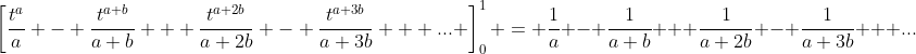\left[\frac{t^a}{a} - \frac{t^{a+b}}{a+b} + \frac{t^{a+2b}}{a+2b} - \frac{t^{a+3b}}{a+3b} + ... \right]_0^1 = \frac{1}{a} - \frac{1}{a+b} + \frac{1}{a+2b} - \frac{1}{a+3b} + ...