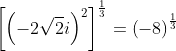 \left[\left(-2\sqrt{2}i\right)^2\right]^{\frac{1}{3}}=\left(-8\right)^{\frac{1}{3}}