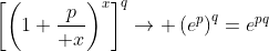 \left[\left(1+{p\over x}\right)^x\right]^q\to \left(e^p\right)^q=e^{pq}