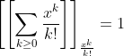 \left[\left[\sum_{k\geq0}\frac{x^{k}}{k!}\right]\right]_{\frac{x^{k}}{k!}}=1
