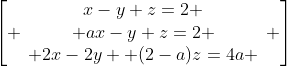 \left[ \begin{array}{ccc}x-y+z=2 \\ ax-y+z=2 \\ 2x-2y +(2-a)z=4a \end{array} \right]
