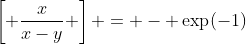 \left[ \frac{x}{x-y} \right] = - \exp(-1)