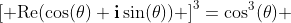\left[ {\text{Re}(\cos(\theta)+\mathbf{i}\sin(\theta))} \right]^3=\cos^3(\theta) 