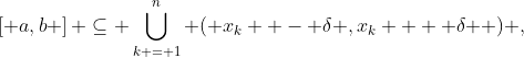 \left[ {a,b} \right] \subseteq \bigcup\limits_{k = 1}^n {\left( {x_k  - \delta ,x_k  + \delta } \right)} ,~x_k  \in \left[ {a,b} \right]