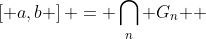 \left[ {a,b} \right] = \bigcap\limits_n {G_n } 