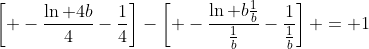\left[ -\frac{\ln 4b}{4}-\frac{1}{4}\right]-\left[ -\frac{\ln b\frac{1}{b}}{\frac{1}{b}}-\frac{1}{\frac{1}{b}}\right] = 1