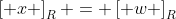 \left[ x \right]_{R} = \left[ w \right]_{R}