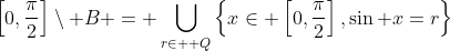 \left[0,\frac{\pi}2\right]\setminus B = \bigcup_{r\in \mathbb Q}\left\{x\in \left[0,\frac{\pi}2\right],\sin x=r\right\}