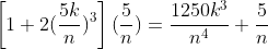 \left[1+2(\frac{5k}{n})^{3}\right](\frac{5}{n})=\frac{1250k^{3}}{n^{4}}+\frac{5}{n}