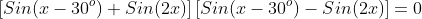 \left[Sin(x-30^o)+Sin(2x)\right]\left[Sin(x-30^o)-Sin(2x)\right]=0