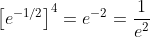 \left[e^{-1/2}\right]^{4}=e^{-2}=\frac{1}{e^{2}}