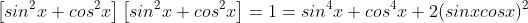 \left[sin^2x+cos^2x\right]\left[sin^2x+cos^2x\right]=1=sin^4x+cos^4x+2(sinxcosx)^2