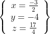 \left\{\begin{array}{c}x=\frac{-3}{2}\\y=-4\\z=\frac{17}{4}\end{array}\right\}
