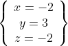 \left\{\begin{array}{c}x=-2\\y=3\\z=-2\end{array}\right\}