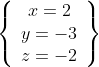 \left\{\begin{array}{c}x=2\\y=-3\\z=-2\end{array}\right\}