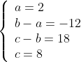 \left\{\begin{array}{l}a=2\\b-a=-12\\c-b=18\\c=8\end{array}\right.