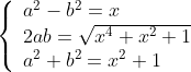 \left\{\begin{array}{ll}a^2-b^2=x\\2ab=\sqrt{x^4+x^2+1}\\a^2+b^2=x^2+1\end{arr  ay}\right.
