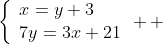 \left\{\begin{array}{ll}x=y+3\\7y=3x+21\end{array}  \right.