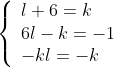 \left\{\begin{array}{lll}l+6=k\\6l-k=-1\\-kl=-k\end{array}\right.