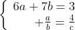 \left\{\begin{array}{r}6a+7b=3\\ \frac{a}{b}=\frac{4}{c}\end{array}\right.