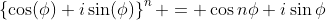 \left\{\cos(\phi)+i\sin(\phi)\right\}^n = \cos{n}\phi+i\sin\phi