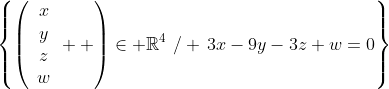 \left\{\left(\begin{array}{c}x\\y\\z\\w\end{array}  \right)\in \mathbb{R}^4\,\,\slash \,3x-9y-3z+w=0\right\}