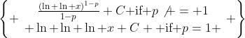 \left\{ \begin{array}{c}\frac{(\ln \ln x)^{1-p}}{1-p}+C\mbox{ if }p\not = 1\\ \ln \ln \ln x+C \mbox{ if }p=1 \end{array} \right\}