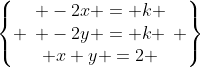 \left\{ \begin{array}{c} -2x = k \\ -2y = k \\ x+y =2 \end{array} \right\}