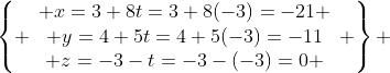 \left\{ \begin{array}{c} x=3+8t=3+8(-3)=-21 \\ y=4+5t=4+5(-3)=-11\\ z=-3-t=-3-(-3)=0 \end{array} \right\} 