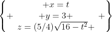 \left\{ \begin{array}{c} x=t\\ y=3 \\z=(5/4)\sqrt{16-t^2} \end{array} \right\}