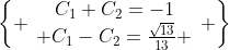 \left\{ \begin{array}{c}C_1+C_2=-1\\ C_1-C_2=\frac{\sqrt{13}}{13} \end{array} \right\}