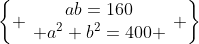 \left\{ \begin{array}{c}ab=160\\ a^2+b^2=400 \end{array} \right\}
