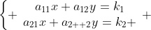 \left\{ \begin{array}{cc}a_{11}x+a_{12}y=k_1\\a_{21}x+a_{2  2}y=k_2 \end{array} \right.