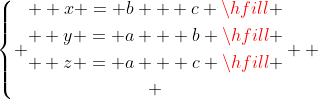 \left\{ \begin{gathered}  x = b + c \hfill \\  y = a + b \hfill \\  z = a + c \hfill \\ \end{gathered}  \right.
